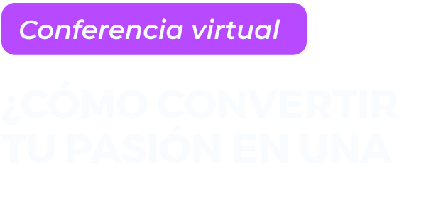CPEL Conferencia virtual ¿CÓMO CONVERTIR TU PASIÓN EN UNA CARRERA EXITOSA?